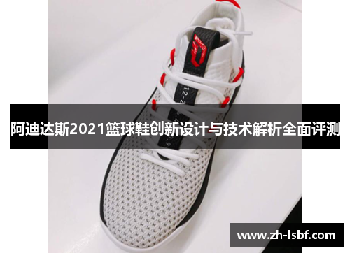 阿迪达斯2021篮球鞋创新设计与技术解析全面评测 阿迪达斯2021篮球鞋创新设计与技术解析全面评测