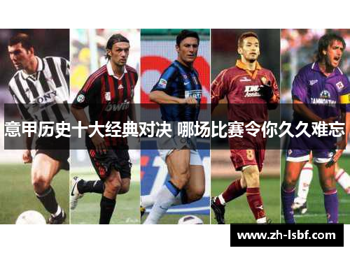 意甲历史十大经典对决 哪场比赛令你久久难忘 意甲历史十大经典对决 哪场比赛令你久久难忘