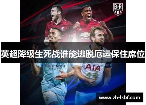 英超降级生死战谁能逃脱厄运保住席位 英超降级生死战谁能逃脱厄运保住席位