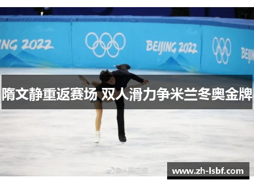 隋文静重返赛场 双人滑力争米兰冬奥金牌 隋文静重返赛场 双人滑力争米兰冬奥金牌