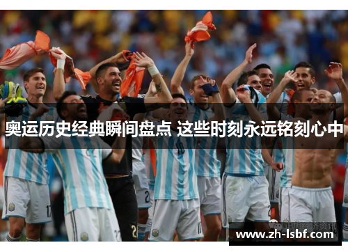 奥运历史经典瞬间盘点 这些时刻永远铭刻心中 奥运历史经典瞬间盘点 这些时刻永远铭刻心中