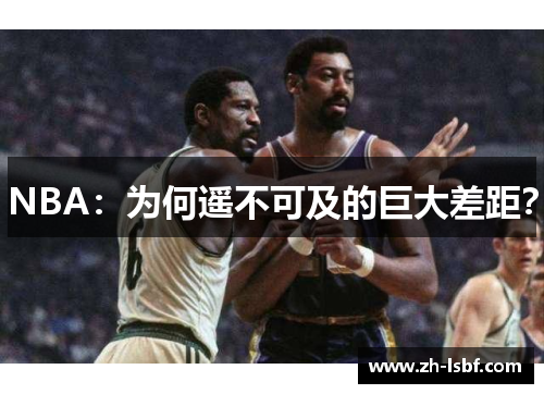 NBA:为何遥不可及的巨大差距? NBA:为何遥不可及的巨大差距?