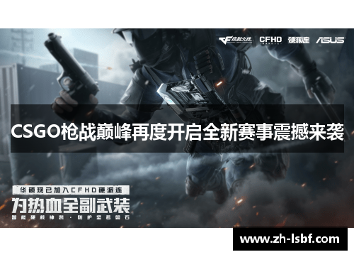 CSGO枪战巅峰再度开启全新赛事震撼来袭 CSGO枪战巅峰再度开启全新赛事震撼来袭