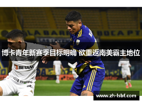 博卡青年新赛季目标明确 欲重返南美霸主地位 博卡青年新赛季目标明确 欲重返南美霸主地位