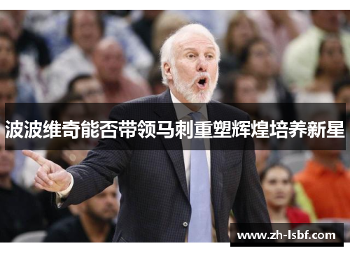 波波维奇能否带领马刺重塑辉煌培养新星 波波维奇能否带领马刺重塑辉煌培养新星