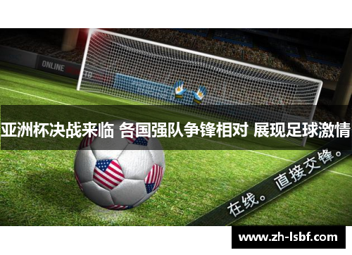 亚洲杯决战来临 各国强队争锋相对 展现足球激情 亚洲杯决战来临 各国强队争锋相对 展现足球激情