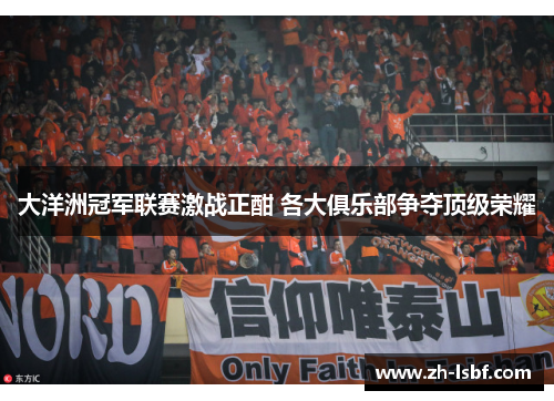 大洋洲冠军联赛激战正酣 各大俱乐部争夺顶级荣耀 大洋洲冠军联赛激战正酣 各大俱乐部争夺顶级荣耀