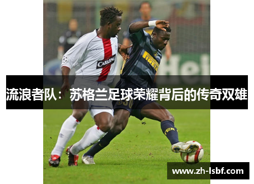 流浪者队:苏格兰足球荣耀背后的传奇双雄 流浪者队:苏格兰足球荣耀背后的传奇双雄