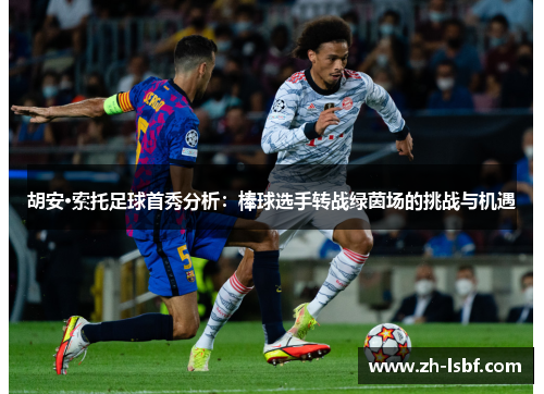 胡安·索托足球首秀分析:棒球选手转战绿茵场的挑战与机遇 胡安·索托足球首秀分析:棒球选手转战绿茵场的挑战与机遇