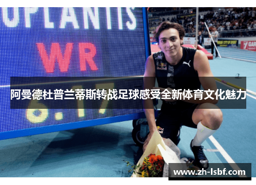阿曼德杜普兰蒂斯转战足球感受全新体育文化魅力