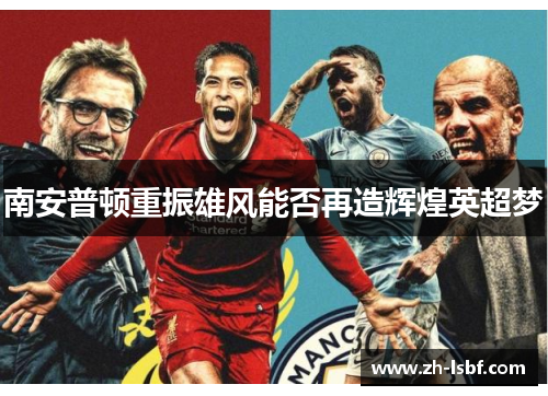 南安普顿重振雄风能否再造辉煌英超梦 南安普顿重振雄风能否再造辉煌英超梦