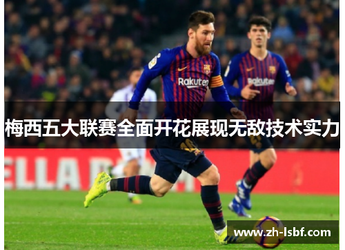 梅西五大联赛全面开花展现无敌技术实力 梅西五大联赛全面开花展现无敌技术实力