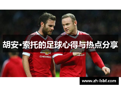 胡安·索托的足球心得与热点分享 胡安·索托的足球心得与热点分享