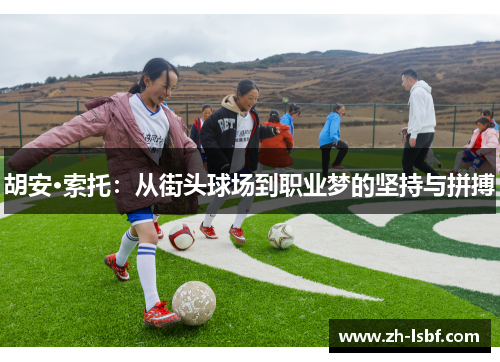 胡安·索托:从街头球场到职业梦的坚持与拼搏 胡安·索托:从街头球场到职业梦的坚持与拼搏