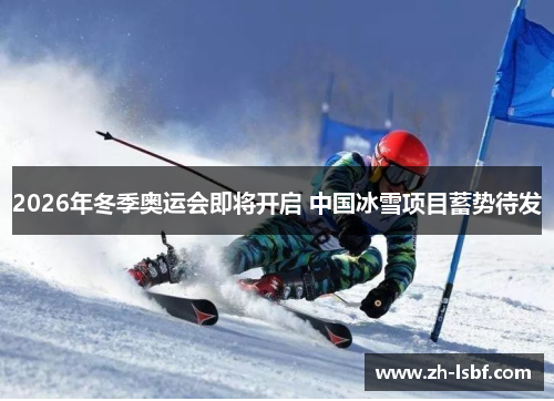 2026年冬季奥运会即将开启 中国冰雪项目蓄势待发 2026年冬季奥运会即将开启 中国冰雪项目蓄势待发