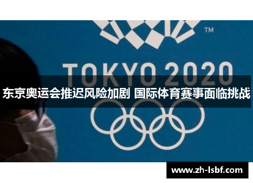 东京奥运会推迟风险加剧 国际体育赛事面临挑战
